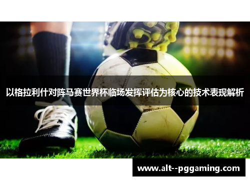 以格拉利什对阵马赛世界杯临场发挥评估为核心的技术表现解析 以格拉利什对阵马赛世界杯临场发挥评估为核心的技术表现解析