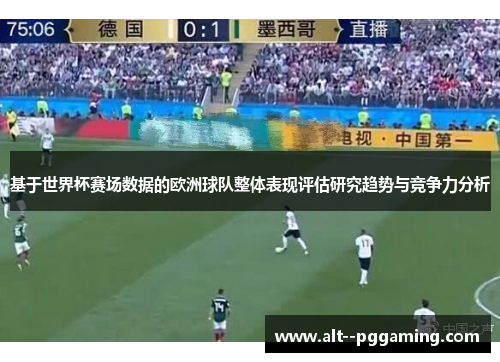 基于世界杯赛场数据的欧洲球队整体表现评估研究趋势与竞争力分析 基于世界杯赛场数据的欧洲球队整体表现评估研究趋势与竞争力分析